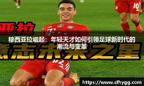 穆西亚拉崛起：年轻天才如何引领足球新时代的潮流与变革