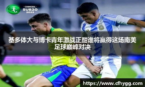 基多体大与博卡青年激战正酣谁将赢得这场南美足球巅峰对决