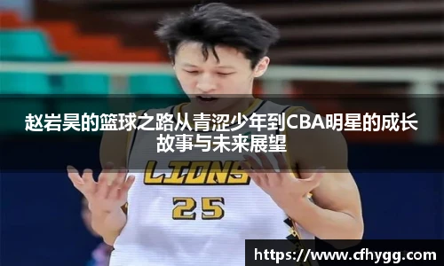 赵岩昊的篮球之路从青涩少年到CBA明星的成长故事与未来展望