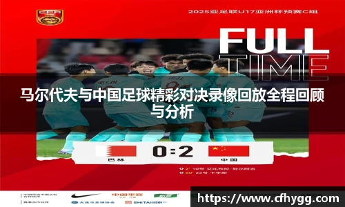 马尔代夫与中国足球精彩对决录像回放全程回顾与分析