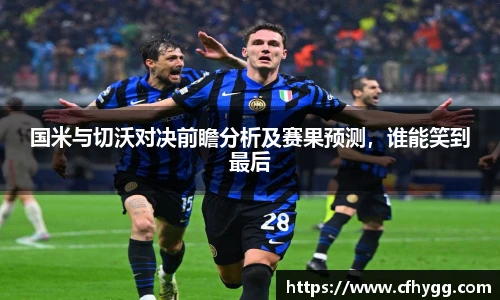 国米与切沃对决前瞻分析及赛果预测，谁能笑到最后